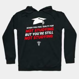 Feel Guilty For Not Studying But Youre Still Not Studying - Medical Student in Medschool Hoodie